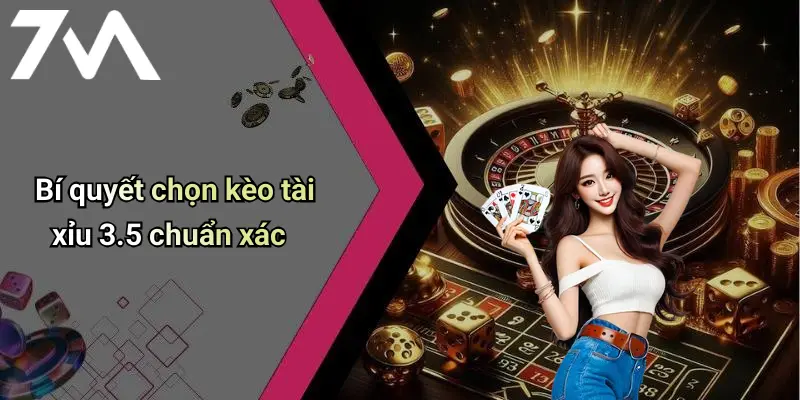 Bí quyết chọn kèo tài xỉu 3.5 chuẩn xác