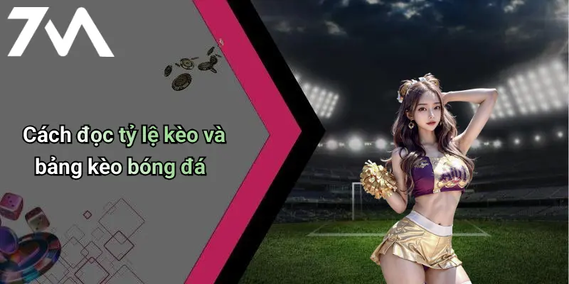 Cách đọc tỷ lệ kèo và bảng kèo bóng đá