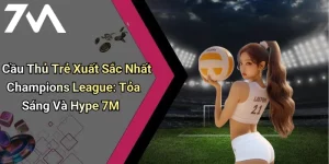 Cầu Thủ Trẻ Xuất Sắc Nhất Champions League: Tỏa Sáng Và Hype 7M