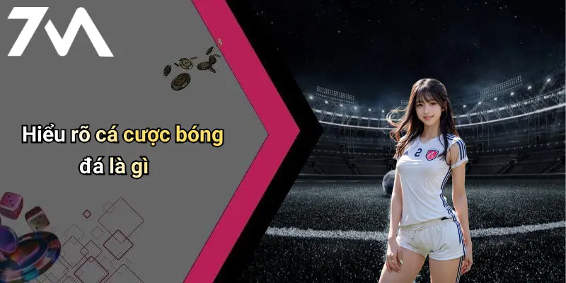 Hiểu rõ cá cược bóng đá là gì