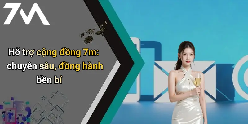 Hỗ trợ cộng đồng 7m: chuyên sâu, đồng hành bền bỉ