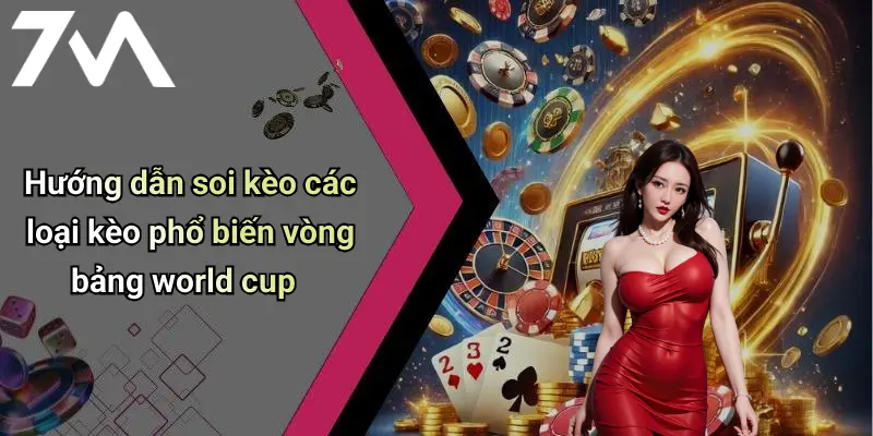 Hướng dẫn soi kèo các loại kèo phổ biến vòng bảng world cup