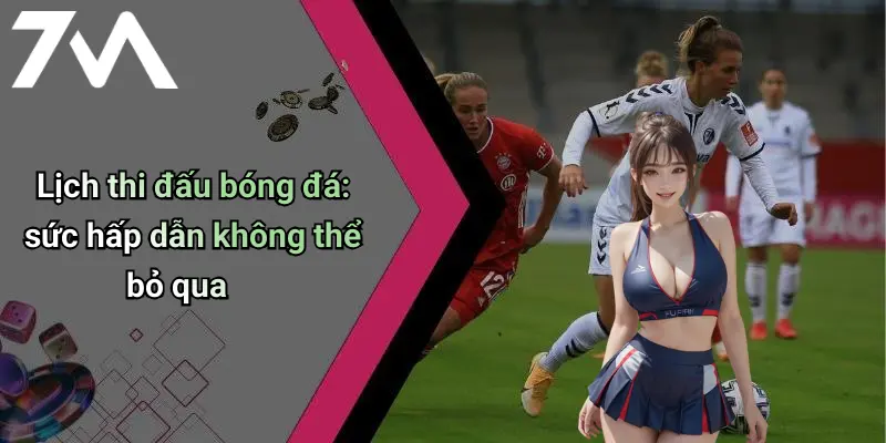 Lịch thi đấu bóng đá: sức hấp dẫn không thể bỏ qua