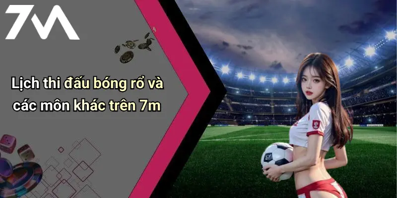 Lịch thi đấu bóng rổ và các môn khác trên 7m