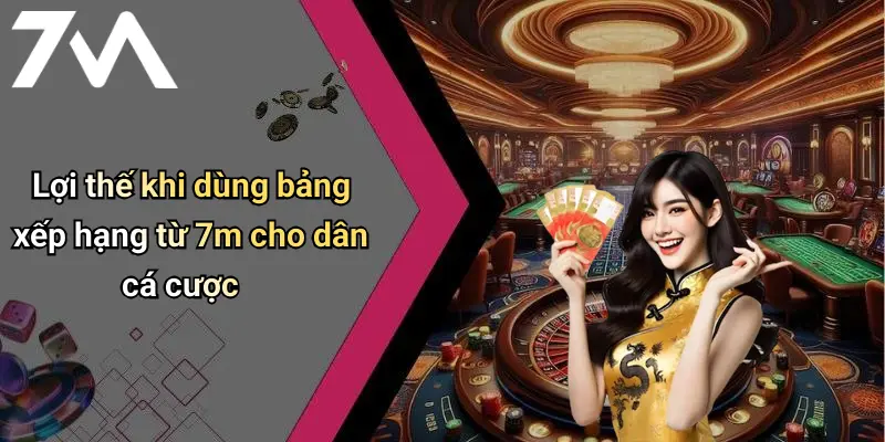 Lợi thế khi dùng bảng xếp hạng từ 7m cho dân cá cược