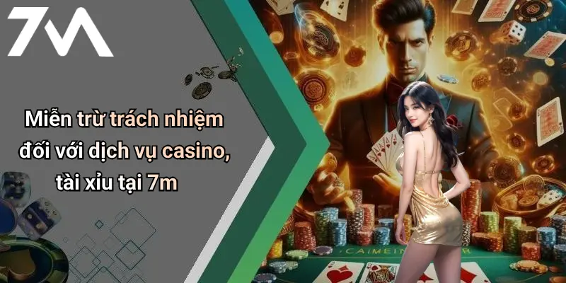 Miễn trừ trách nhiệm đối với dịch vụ casino, tài xỉu tại 7m