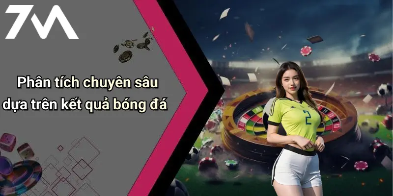 Phân tích chuyên sâu dựa trên kết quả bóng đá