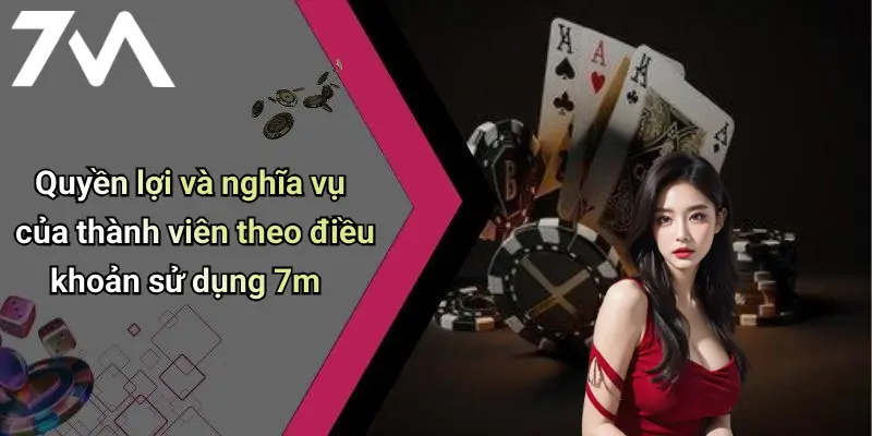 Quyền lợi và nghĩa vụ của thành viên theo điều khoản sử dụng 7m