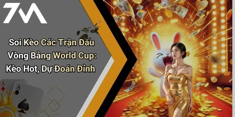 Soi Kèo Các Trận Đấu Vòng Bảng World Cup: Kèo Hot, Dự Đoán Đỉnh