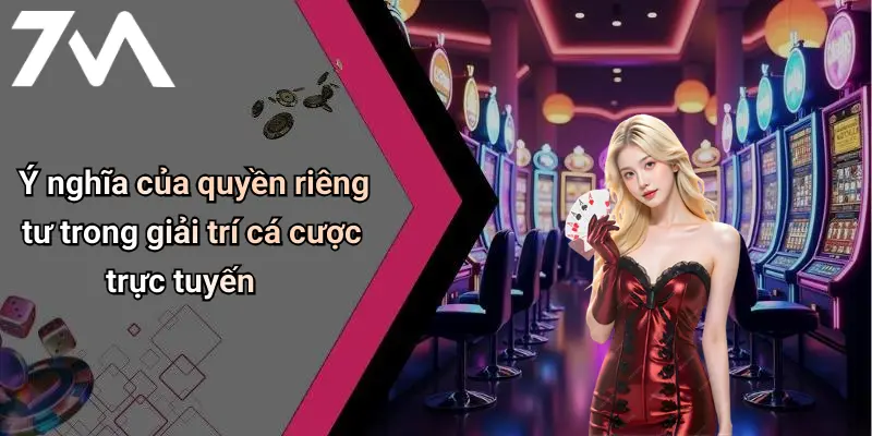 Ý nghĩa của quyền riêng tư trong giải trí cá cược trực tuyến