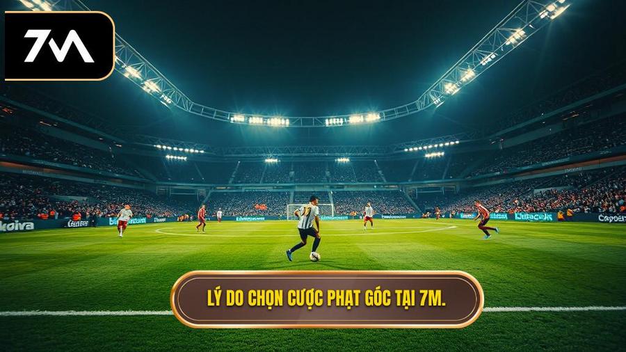 Tại sao nên chọn kèo cược đội nhận quả phạt góc trong 10 phút đầu tại 7M?