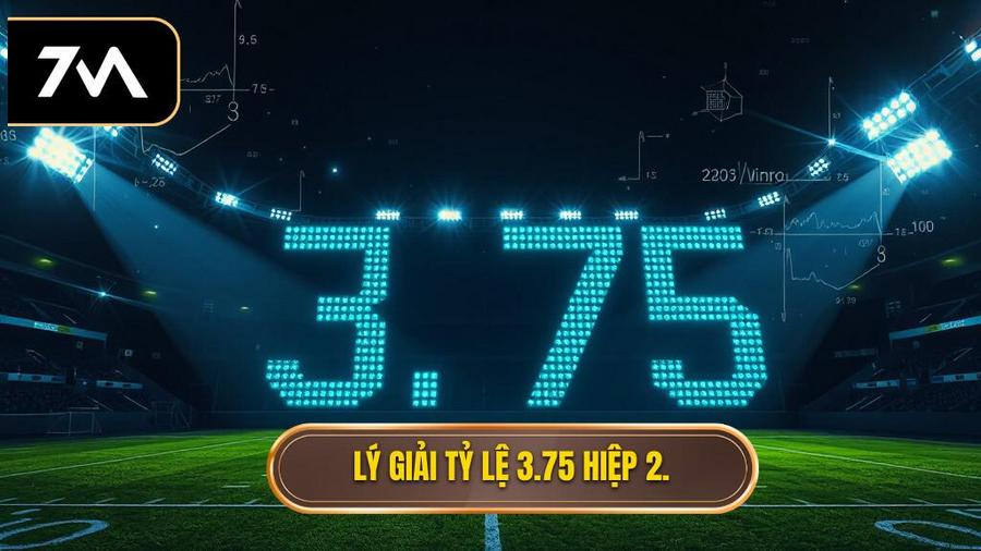 Tại sao nhà cái lại đưa ra con số 3.75 ở hiệp 2?