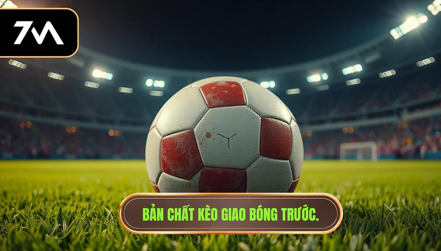 1. Hiểu rõ bản chất của kèo giao bóng trước
