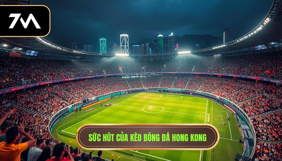 2. Tại sao kèo bóng đá Hong Kong lại thu hút người chơi?